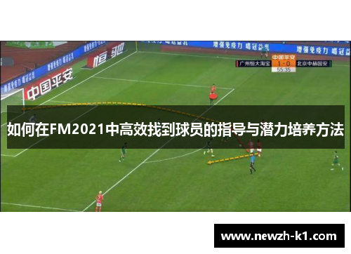如何在FM2021中高效找到球员的指导与潜力培养方法