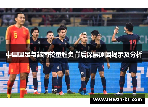 中国国足与越南较量胜负背后深层原因揭示及分析