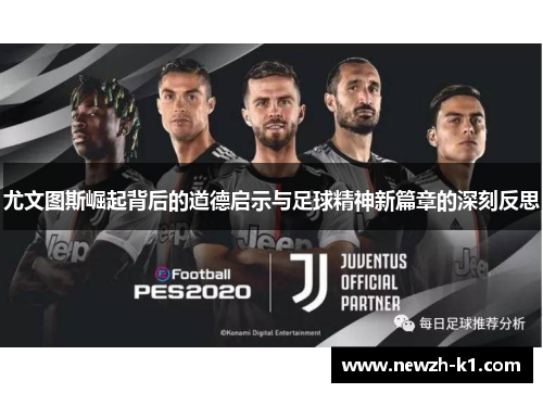 尤文图斯崛起背后的道德启示与足球精神新篇章的深刻反思