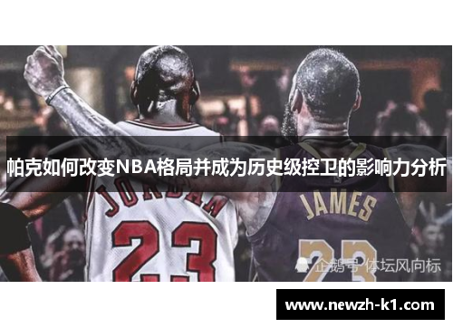 帕克如何改变NBA格局并成为历史级控卫的影响力分析 帕克如何改变NBA格局并成为历史级控卫的影响力分析