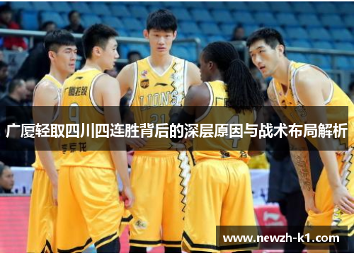 广厦轻取四川四连胜背后的深层原因与战术布局解析 广厦轻取四川四连胜背后的深层原因与战术布局解析