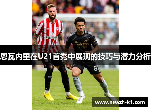 恩瓦内里在U21首秀中展现的技巧与潜力分析