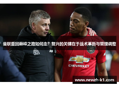 曼联重回巅峰之路如何走？复兴的关键在于战术革新与管理调整