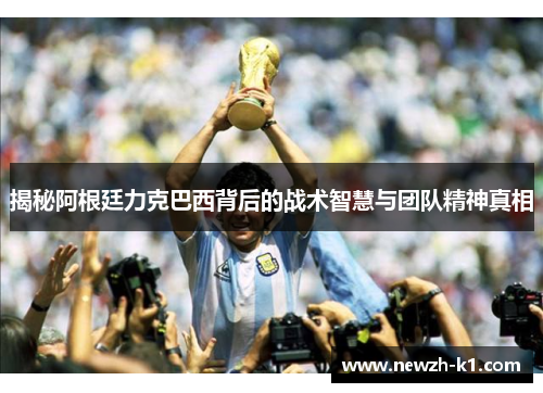 揭秘阿根廷力克巴西背后的战术智慧与团队精神真相