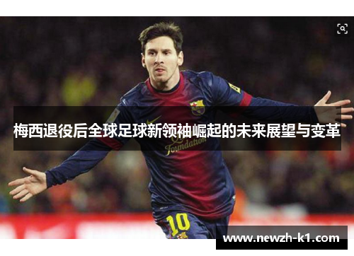 梅西退役后全球足球新领袖崛起的未来展望与变革