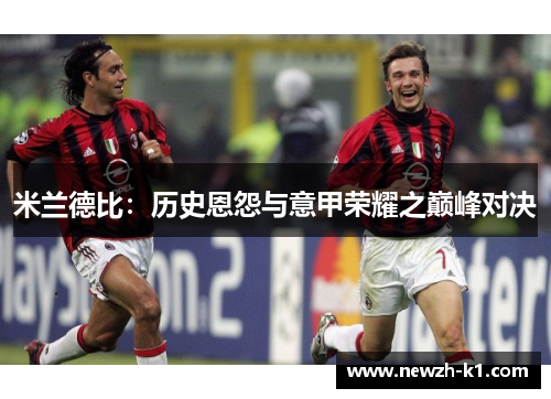 米兰德比：历史恩怨与意甲荣耀之巅峰对决