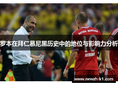 罗本在拜仁慕尼黑历史中的地位与影响力分析 罗本在拜仁慕尼黑历史中的地位与影响力分析