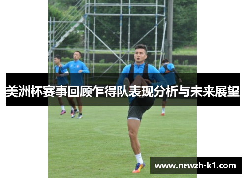 美洲杯赛事回顾乍得队表现分析与未来展望 美洲杯赛事回顾乍得队表现分析与未来展望
