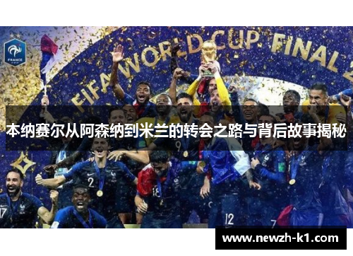 本纳赛尔从阿森纳到米兰的转会之路与背后故事揭秘 本纳赛尔从阿森纳到米兰的转会之路与背后故事揭秘