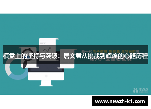 棋盘上的坚持与突破：居文君从挑战到辉煌的心路历程