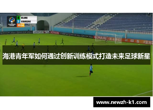 海港青年军如何通过创新训练模式打造未来足球新星