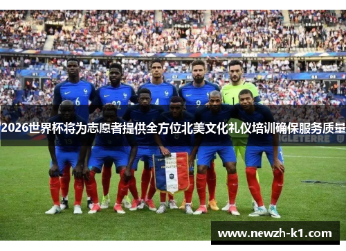 2026世界杯将为志愿者提供全方位北美文化礼仪培训确保服务质量