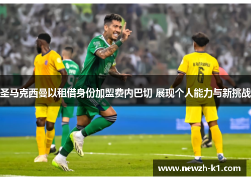 圣马克西曼以租借身份加盟费内巴切 展现个人能力与新挑战