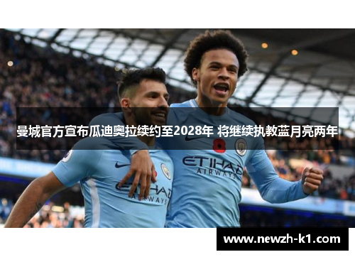 曼城官方宣布瓜迪奥拉续约至2028年 将继续执教蓝月亮两年