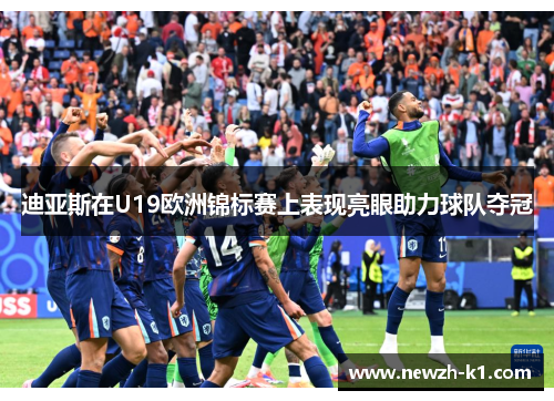 迪亚斯在U19欧洲锦标赛上表现亮眼助力球队夺冠