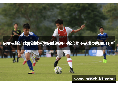阿贾克斯足球青训体系为何能源源不断培养顶尖球员的原因分析