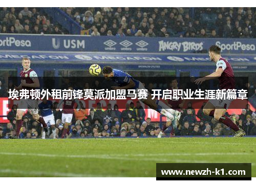 埃弗顿外租前锋莫派加盟马赛 开启职业生涯新篇章