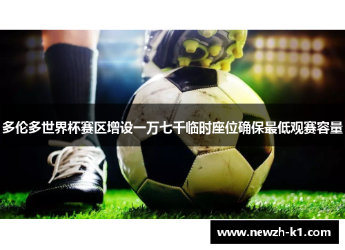 多伦多世界杯赛区增设一万七千临时座位确保最低观赛容量