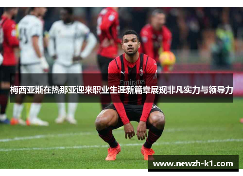 梅西亚斯在热那亚迎来职业生涯新篇章展现非凡实力与领导力